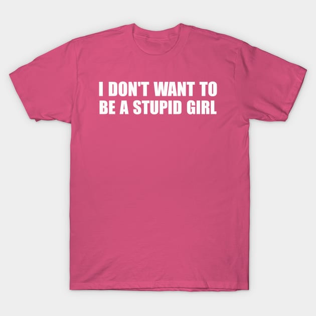 I Don't Want To Be A Stupid Girl T-Shirt by yamatonadira